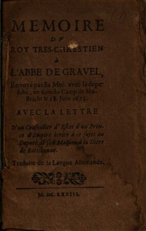 Mémoire Du Roy Tres-Chrestien à L'Abbé De Gravel : Envoyé par Sa Mtè avec la dépesche, en date du Camp de Mastricht le 18 Juin 1673.