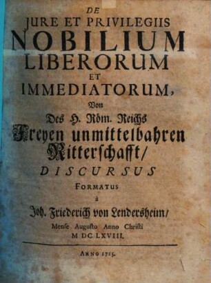 De Jure Et Privilegiis Nobilium Liberorum Et Immediatorum : = Von Des H. Röm. Reichs Freyen unmittelbahren Ritterschafft