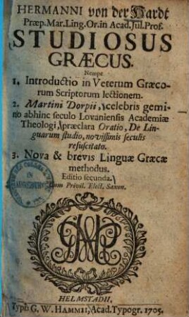 Studiosus Graecus : Nempe 1. introductio in veterum Graecorum scriptorum lectionem. 2. Martini Dorphii ... praeclara oratio, de linguarum studio, novissimis seculis resuscitato. 3. Nova & brevis linguae Graecae methodus