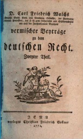 D. Carl Friedrich Walchs, Herzogl. Sachs. Goth. und Altenburg. Hofraths ... vermischte Beyträge zu dem deutschen Recht, 2