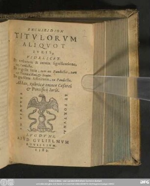 Enchiridion Titvlorvm Aliqvot Ivris, Videlicet. ... Ad hæc, Rubricæ omnes Cæsarei & Pontificij iuris