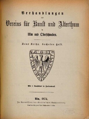 Verhandlungen des Vereins für Kunst und Alterthum in Ulm und Oberschwaben : unter dem Protektorate Sr. Königlichen Hoheit des Kronprinzen Karl von Württemberg. 6. 1874
