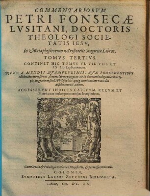 Commentariorvm Petri Fonsecae ... In Libros Metaphysicorum Aristotelis Stagiritae Tomi Qvatuor, 3. Continet Hic Tomvs VI. VII. VIII. Et IX. Lib. Explicationem