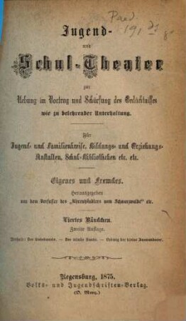 Jugend- und Schul-Theater zur Uebung im Vortrag und Schärfung des Gedächtnisses wie zu belehrender Unterhaltung : Für Jugend- und Familienkreise, Bildungs- und Erziehungs-Anstalten, Schul-Bibliotheken etc. etc., 4