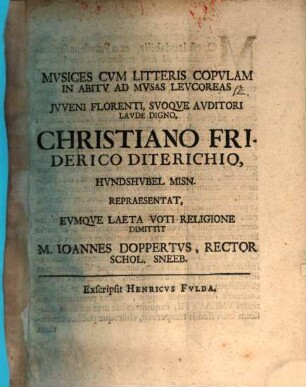 Musices cum litteris copulam in abitu ad Musas Leucoreas iuveni florenti, suoque auditori laude digno, Christiano Friderico Diterichio ... repraesentat, eumque laeta voti religione dimittit M. Ioannes Doppertus