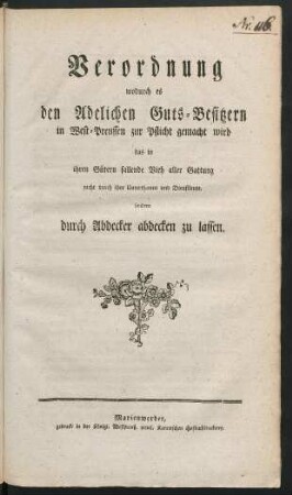 Verordnung wodurch es den Adelichen Guts-Besitzern in West-Preussen zur Pflicht gemacht wird das in ihren Gütern fallende Vieh aller Gattung nicht durch ihre Unterthanen und Dienstleute, sondern durch Abdecker abdecken zu lassen : [... Berlin, den 8. Julii 1791.]