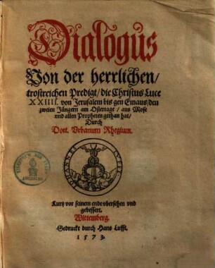 Dialogus von der herrlichen trostreichen Predigt, die Christus ... von Jerusalem bis gen Emaus den zweien Jüngern am Ostertage ... gethan hat