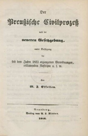 Der Preußische Civilprozeß nach der neueren Gesetzgebung, unter Beifügung der seit dem Jahre 1833 ergangenen Verordnungen, erläuternden Reskripte u. s. w.