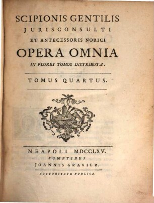 Scipionis Gentilis Jurisconsulti Et Antecessoris Norici Opera Omnia : In Plures Tomos Distributa. 4