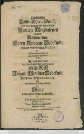 Dedekindischer LätsterEhren-Dienst/ Der ... Frauen Magdalena gebohrner Hammerinn/ Herrn Andreas Dedekinds ... nachgebliebener Wittwen/ Welche Dero älteseter Sohn/ ... Johann Melchior Dedekind/ ... Bürger-Meister in Oschaz/ nebst seinem dritten Töchterchen/ mit Kind- und Väterlichen Trähnen schmerzlich begleitet ...