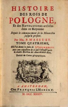 Histoire Des Rois De Pologne, Et des Revolutions arrivées dans ce Royaume Depuis le commencement de la Monarchie jusqu'à present, 4