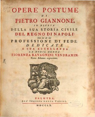 Opere Postume Di Pietro Giannone, In Difesa Della Sua Storia Civile Del Regno Di Napoli : Con la di lui Professione Di Fede