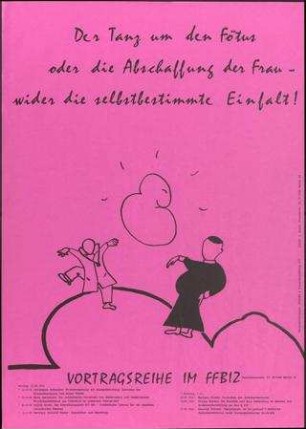 Der Tanz um den Fötus oder die Abschaffung der Frau - wider die selbstbestimmte Einfalt!