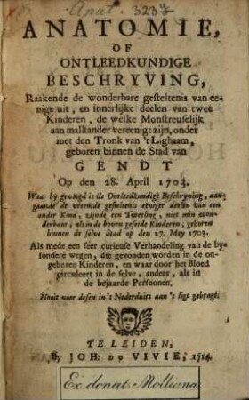 Anatomie, of ontleedkundige beschryving, raakende de wonderbare gesteltenis, van eenige uit, en innerlijke deelen van twee Kinderen