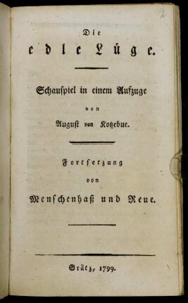 Die edle Lüge : Schauspiel in einem Aufzuge ; Fortsetzung von Menschenhaß und Reue