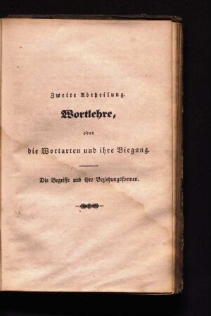 Zweite Abtheilung. Wortlehre, oder die Wortarten und ihre Biegung.