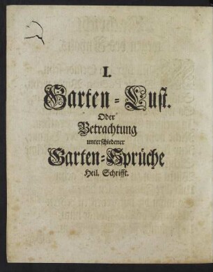 I. Garten-Lust. Oder Betrachtung unterschiedener Garten-Sprüche Heil. Schrifft.