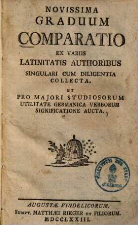 Novissima Graduum Comparatio : Ex Variis Latinitatis Authoribus Singulari Cum Diligentia Collecta, Et Pro Majori Studiosorum Utilitate Germanica Verborum Significatione Aucta