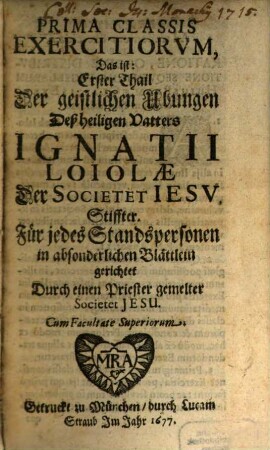 ... Classis Exercitiorvm, Das ist: ... Thail Der geistlichen Ubungen Deß heiligen Vatters Ignatii Loiolae Der Societet Iesv Stiffter, 1. Prima Classis Exercitiorum ... Für jedes Standspersonen ...