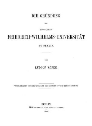 Die Gründung der Königlichen Friedrich-Wilhelms-Universität zu Berlin : nebst Anhängen über die Geschichte der Institute und den Personalbestand