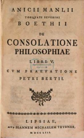 Anicii Manlii Torqvati Severini Boethii De Consolatione Philosophiae Libri V.