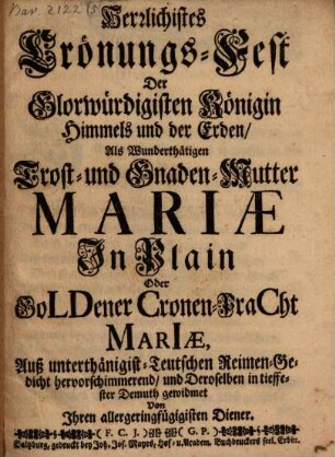 Herrlichistes Crönungs-Fest der Glorwürdigisten Königin Himmels und der Erden, als wunderthätigen Trost- und Gnaden-Mutter Mariae in Plain ...