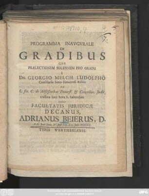 Programma Inavgvrale De Gradibus Quo Prælectionem Solennem Pro Gradu à Dn. Georgio Melch. Ludolpho Consiliario Saxo-Isenacensi Aulico Ad L. fin. C. de Adsessoribus Domest. & Cancellar. Judic. crastina luce ... habendam indicit Facultatis Juridicæ Decanus, Adrianus Beierus, D. : P. P. Jenae Dom. IV. post Trin. d. 13. Julii MDCCX.