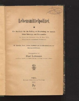 Lebensmittelpolizei : ein Handbuch für die Prüfung und Beurteilung der menschlichen Nahrungs- und Genussmittel ; im Sinne des Gesetzes vom 14. Mai 1879 ; erläutert durch die vorausgegangene Rechtsprechung ; für Chemiker, Ärzte, Juristen, Apotheker und alle Gewerbetreibende der Nahrungsmittelbranche