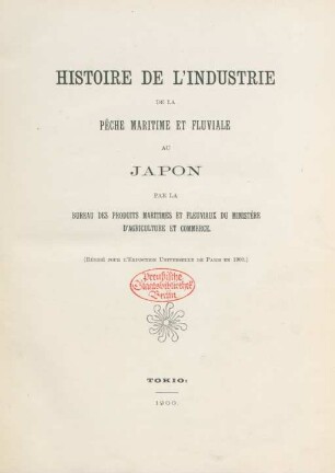 Histoire de l'industrie de la pêche maritime et fluviale au Japon : par la Bureau des Produits Maritimes et fluviaux du ministère d'agriculture et commerce ; (rédigé pour l'Exposition Universelle de Paris en 1900)