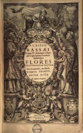 P. F. Eligii Bassaei Ordinis FF. Minorum S. Farncisci Capucinorum Prouinciae Gallobelgicae Flores Totivs Theologiae Practicae Tum Sacramentalis, tum Moralis, 1