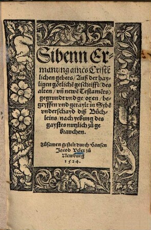 Sibenn Ermanung aines Cristenlichen gebets : Auß der heyligen götliche[n] geschrifft des alten, vn[d] newe[n] Testame[n]ts gegründt vnd gezogen ...