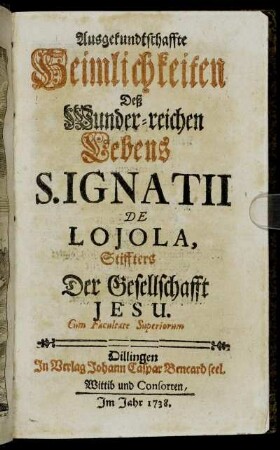 Ausgekundtschaffte Heimlichkeiten Deß Wunder-reichen Lebens S. Ignatii De Lojola, Stiffters Der Gesellschaft Jesu