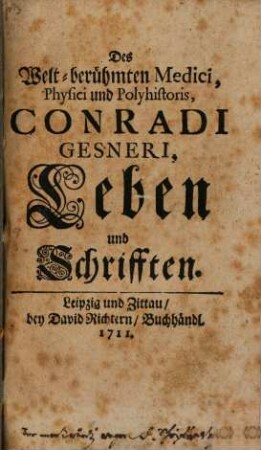 Des weltberühmten Medici, Physici und Polyhistoris, Conradi Gesneri Leben und Schrifften