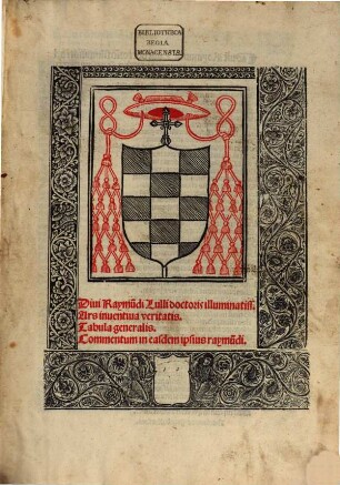 Diui Raymu[n]di Lulli doctoris illuminatiss. Ars inuentiua veritatis : Tabula generalis. Commentum in easdem ipsius raymu[n]di