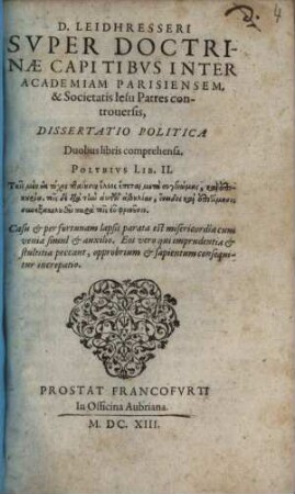 D. Leidhresseri Svper Doctrinae Capitibvs Inter Academiam Parisiensem, & Societatis Iesu Patres Controuersis, Dissertatio Politica : Duobus libris comprehensa