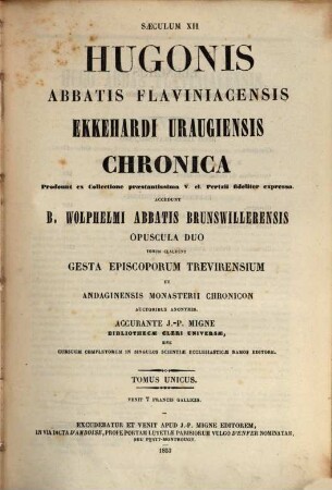Hugonis abbatis Flaviniacensis Ekkehardi Uraugiensis chronica : accedunt B. Wolphelmi abbatis Brunswillerensis opuscula duo ; tomum claudunt gesta episcoporum Trevirensium et Andaginensis monasterii chronicon ...