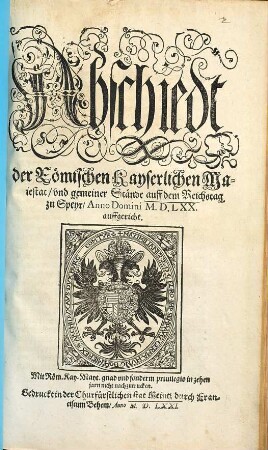 Abschiedt der Römischen Kayserlichen Maiestat vnd gemeiner Stände auff dem Reichstag zu Speyr Anno Domini M.D.LXX. auffgericht