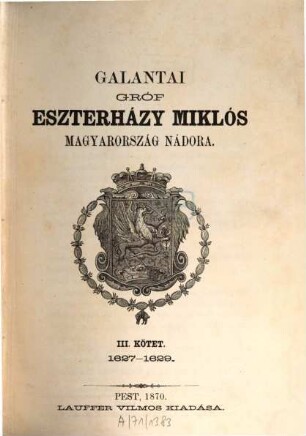 Galantai gróf Eszterházy Miklós Magyarország nádora : [Szerk.] (Szalay L[ászló]). [Miklós nádor Esterházy, galantai gróf], 3