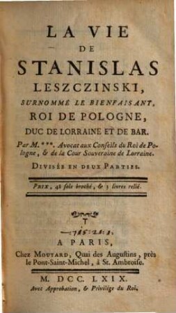 La vie de Stanislas Leszczinski : surnommé le bienfaisant, Roi de Pologne, Duc de Lorraine et de Bar. Divisée en 2 parties, 1