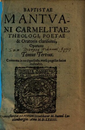 Baptistae Mantuani Carmelite, Theologici, Poetae & Oratoris clarissimi Operum, Tomus .... 3