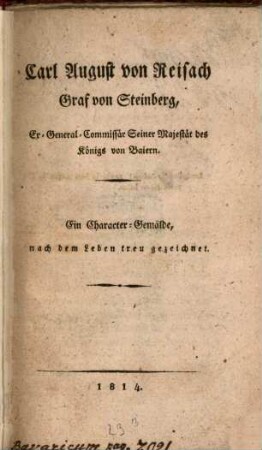 Carl August von Reisach, Graf von Steinberg, Ex-General-Commissär seiner Majestät des Königs von Baiern : ein Character-Gemälde, nach dem Leben treu gezeichnet