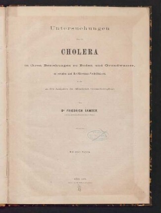 Untersuchungen über die Cholera in ihren Beziehungen zu Boden und Grundwasser, zu socialen und Bevölkerungs-Verhältnissen, so wie zu den Aufgaben der öffentlichen Gesundheitspflege