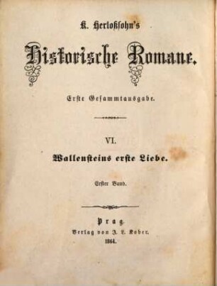 Karl Herloßsohn's Historische Romane : erste Gesammtausgabe. 6,1, Wallensteins erste Liebe ; 1 : historisch-romantisches Gemälde