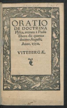 ORATIO || DE DOCTRINA || Pysica, recitata à Paulo || Ebero die quarto=||decimo Augusti,|| Anno, 1550.||