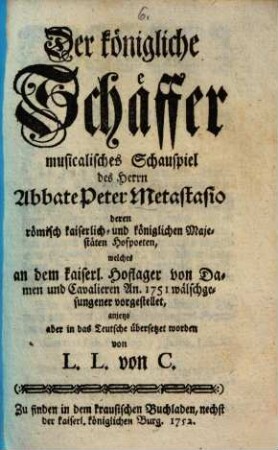 Der königliche Schäffer : musicalisches Schauspiel des Herrn Abbate Peter Metastasio ...
