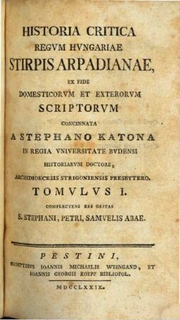Historia Critica Regvm Hvngariae ... : Ex Fide Domesticorvm Et Exterorvm Scriptorvm Concinnata, Tomvlvs I.. [Stirps Arpadiana]