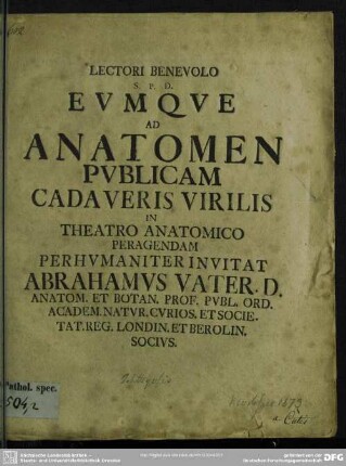 Lectori Benevolo S. P. D. Eumque Ad Anatomen Publicam Cadaveris Virilis In Theatro Anantomico Peragendam Perhumaniter Invitat Abrahamus Vater ...