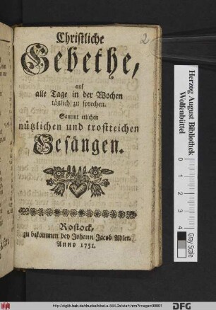 Christliche Gebethe, auf alle Tage in der Wochen täglich zu sprechen : Sammt etlichen nützlichen und trostreichen Gesängen.