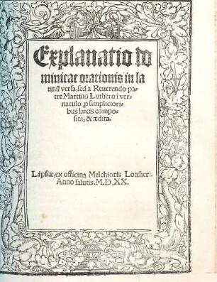 Explanatio dominicae orationis in latinu[m] versa, sed a Reverendo patre Martino Luthero i[n] vernaculo p[ro] simplicioribus laicis composita, & aedita