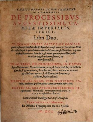 Christophori Schvvanmanni Stadensis De Processibvs Avgvstissimi Camerae Imperialis Ivdicii Libri Duo, 1. In Qvorvm ... Agitvr De Privilegiatis instantiis von den Außträgen, & causis ad eas pertinentibus, Item de causis simplicis querelae immediate ad Cameram spectantibus, deq[ue] modo supplicandi pro Mandatis, & omnis generis proceßibus, additis etiam Supplicationum formis, earumq[ue] requisitis